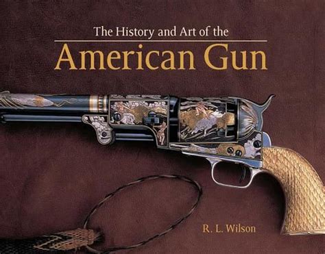 History And Art Of The American Gun By Rl Wilson English Hardcover
