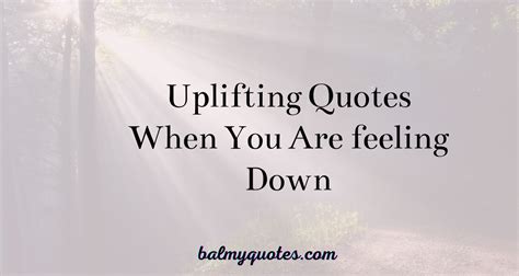 17 Uplifting Quotes When You Are Feeling Down Balmy Quotes