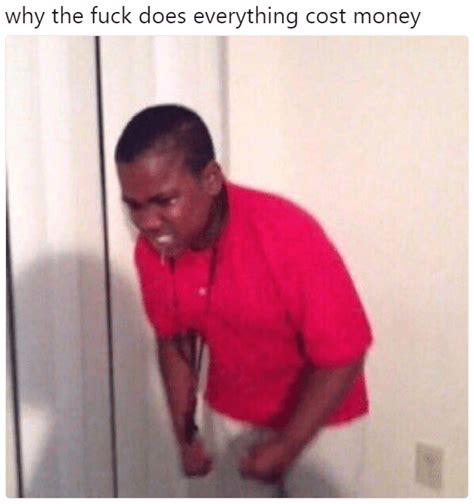 Why Everything Gotta Cost Money Meme Is Weird But Funny And Fun