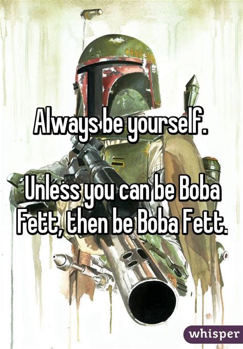 Always Be Yourself Unless You Can Be Boba Fett Then Be Boba Fett