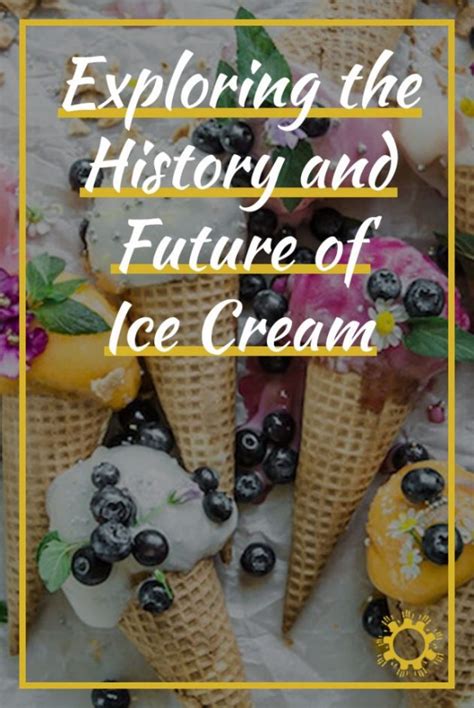Exploring The History And Future Of Ice Cream