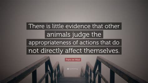 Frans De Waal Quote There Is Little Evidence That Other Animals Judge