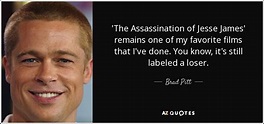 Brad Pitt quote: 'The Assassination of Jesse James' remains one of my ...