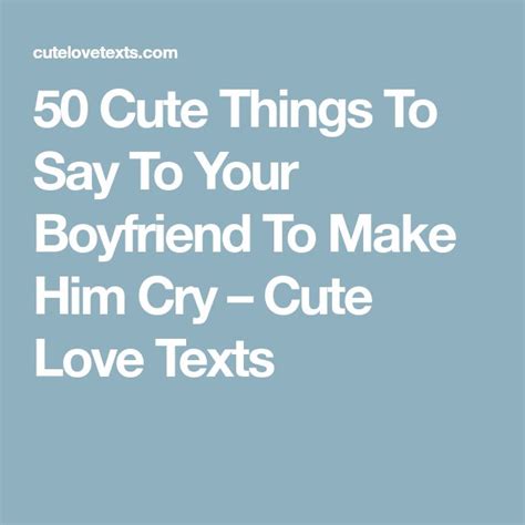 50 Cute Things To Say To Your Boyfriend To Make Him Cry Cute Love