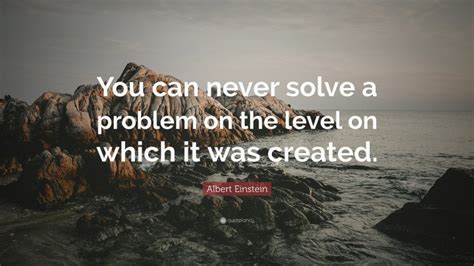 Albert Einstein Quote You Can Never Solve A Problem On The Level On