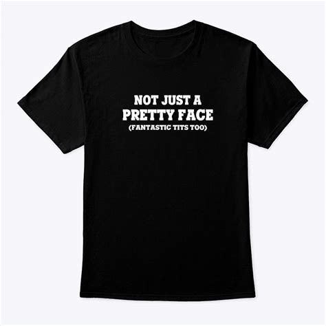 Not Just A Pretty Face Fantastic Tits Too Shirt
