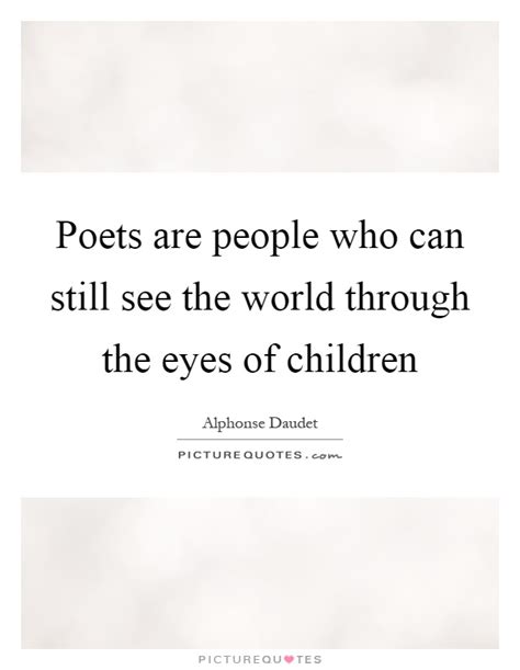 If we experienced life through the eyes of a child, everything would be magical and extraordinary. Alphonse Daudet Quotes & Sayings (9 Quotations)