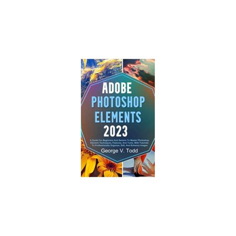 Buy Adobe Photoshop Elements 2023 A Guide For Beginners And Seniors To