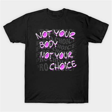 Not Your Body Not Your Choice Not Your Body Not Your Choice T Shirt