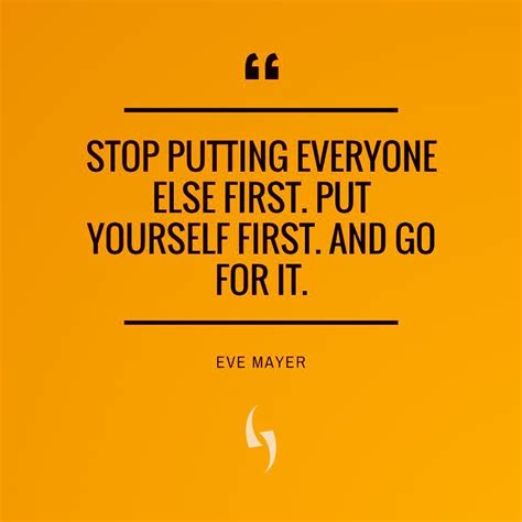 Stop Putting Everyone Else First Put Yourself First And Go For It