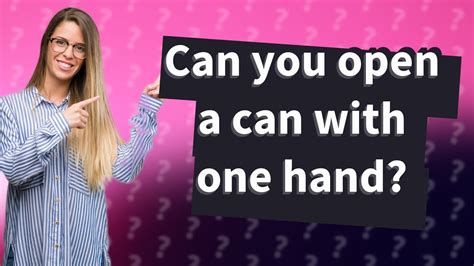 Can You Open A Can With One Hand Youtube