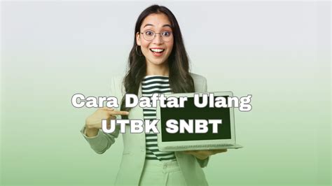 Cara Daftar Ulang UTBK SNBT 2023 Beserta Berkas Dan Jadwalnya Jangan