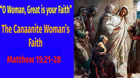 O Woman Great Is Your Faith Matthew 15 21 28 YouTube