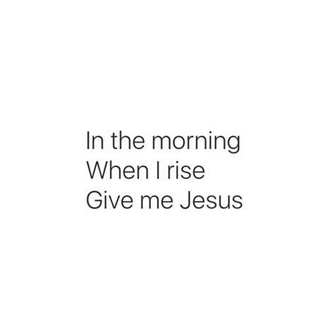 In The Morning When I Rise Give Me Jesus Phrases