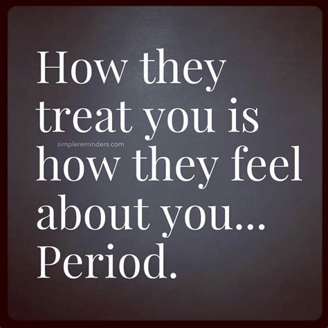 How They Treat You Is How They Feel About Youperiod Treat