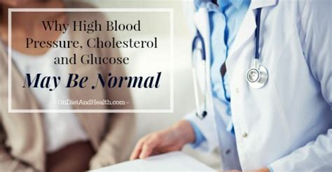 The who, what, why, and how of high blood pressure. Why High Blood Pressure, Cholesterol and Glucose May Be Normal