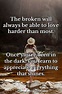 The broken will always be able to love harder than most. Once you're ...