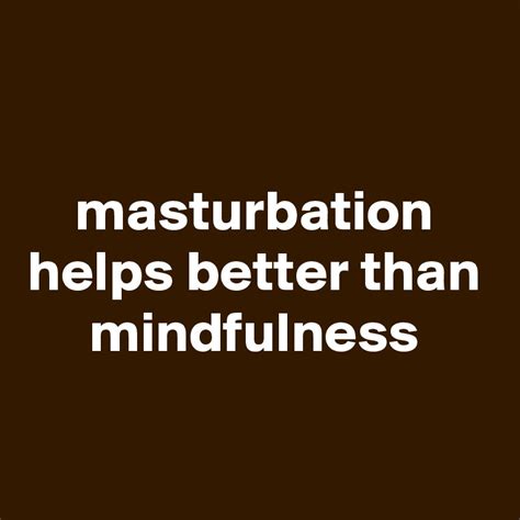 Masturbation Helps Better Than Mindfulness Post By Schnudelhupf On
