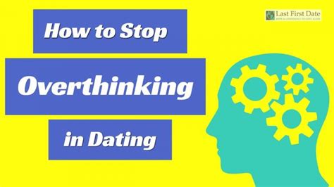 How To Stop Overthinking In Dating Last First Date