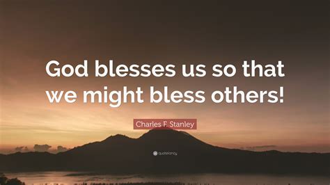 Charles F Stanley Quote God Blesses Us So That We Might Bless Others