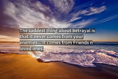 Quote The Saddest Thing About Betrayal Is That It Never Comes From