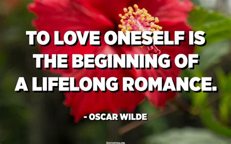 To Love Oneself Is The Beginning Of A Lifelong Romance Oscar Wilde