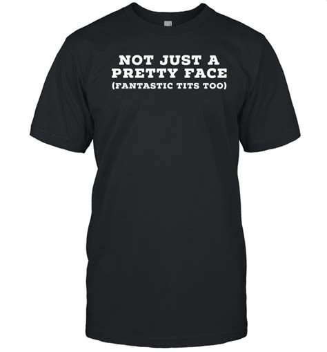 Not Just A Pretty Face Fantastic Tits Too Shirt 2023