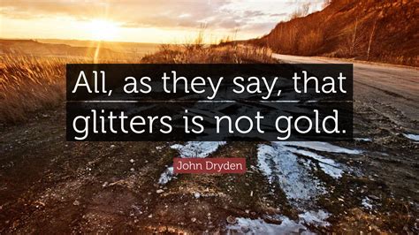 John Dryden Quote “all As They Say That Glitters Is Not Gold”