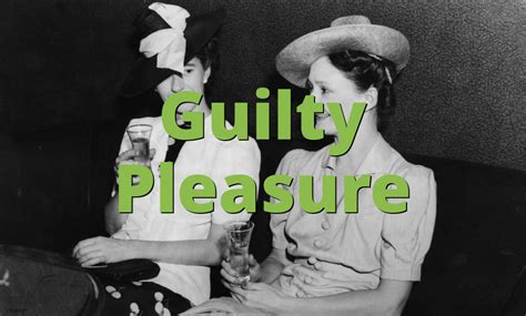 Guilty Pleasure What Does Guilty Pleasure Mean