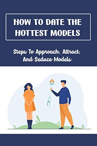 How To Date The Hottest Models Steps To Approach Attract And Seduce