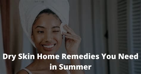 Dry Skin Home Remedies You Need In Summer