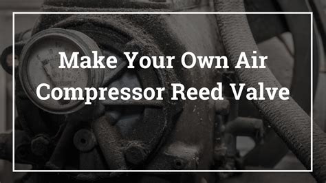 How To Make Reed Valves For Air Compressors Guide To Make Your Own Air