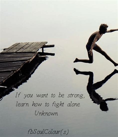 If You Want To Be Strong Learn How To Fight Alone Unknown Fb