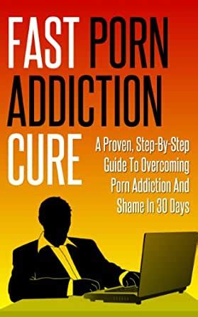 Fast Porn Addiction Cure A Proven Step By Step Guide To Overcoming Porn Addiction Shame In