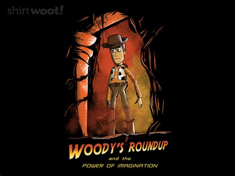 Woodys Roundup And The Power Of Imagination From Woot Day Of The Shirt