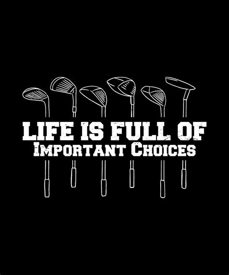 Golf Club Quote Life Is Full Of Important Choices Digital Art By Norman