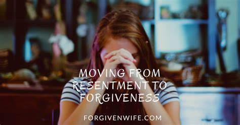 Moving From Resentment To Forgiveness The Forgiven Wife