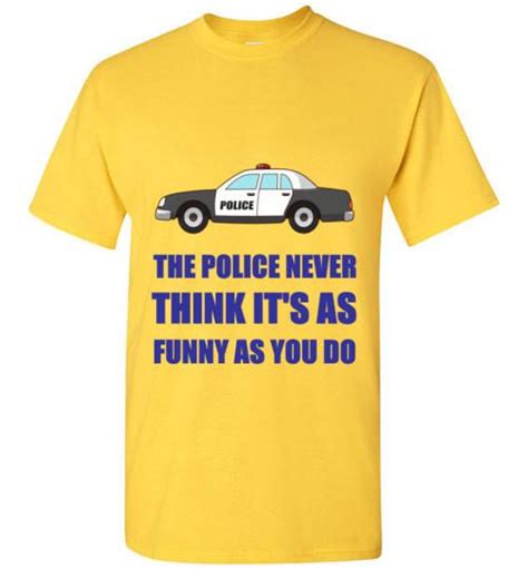 The Police Never Think Its As Funny As You Do Tshirtunicorn