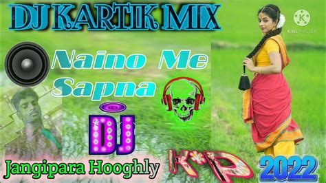 Naino Me Sapna Dj Kartik Mix Kp Mix Jangipara Hooghly 2022 Youtube