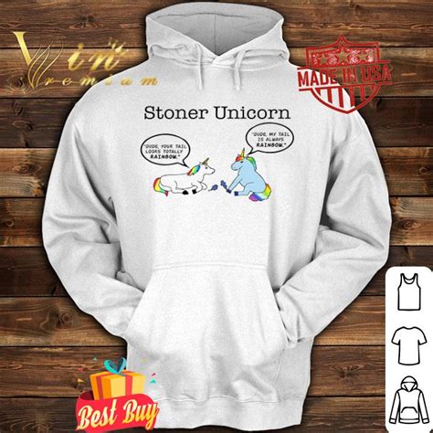 stoner unicorn dude your tail looks totally rainbow shirt hoodie