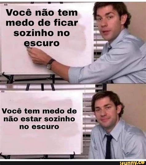 Voc N O Tem Medo De Ficar Sozinho No Escuro Voc Tem Medo De N O Estar