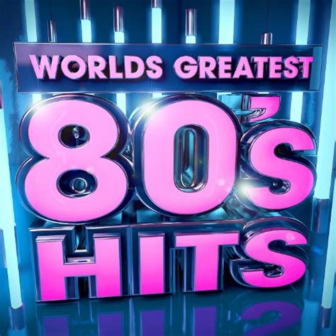 Worlds Greatest 80s Hits The Only 80s Hits Album Youll Ever Need