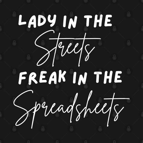 Lady In The Streets Freak In The Spreadsheets Funny Spreadsheets Spreadsheet T Shirt Teepublic