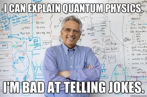 I Can Explain Quantum Physics Im Bad At Telling Jokes Engineering