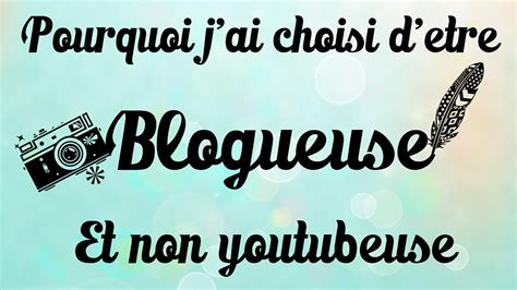 Pourquoi j'ai choisi d'être Blogueuse et non Youtubeuse