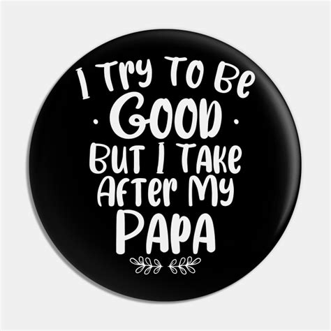 I Try To Be Good But I Take After My Papa Funny Kids Saying Papa