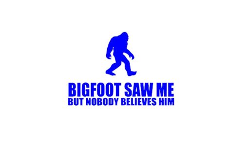Bigfoot Saw Me But Nobody Believes Him Etsy