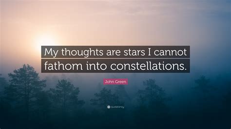 John Green Quote My Thoughts Are Stars I Cannot Fathom Into