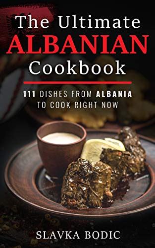 The Ultimate Albanian Cookbook 111 Dishes From Albania To Cook Right Now Balkan Food Book 9