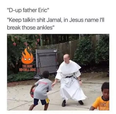 D Up Father Eric Keep Talkin Shit Jamal In Jesus Name I‘ii Break